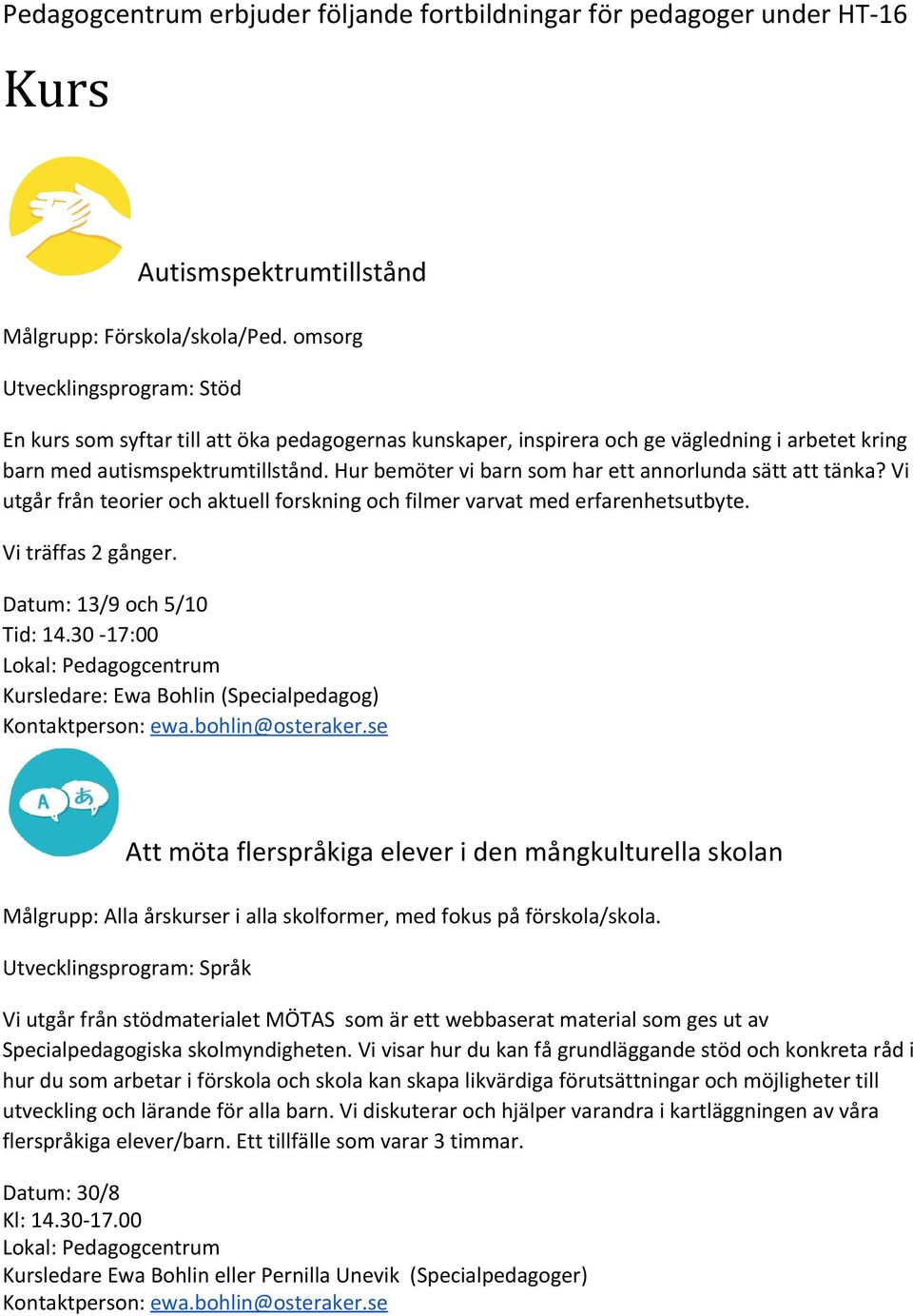 Hur bemöter vi barn som har ett annorlunda sätt att tänka? Vi utgår från teorier och aktuell forskning och filmer varvat med erfarenhetsutbyte. Vi träffas 2 gånger. Datum: 13/9 och 5/10 Tid: 14.