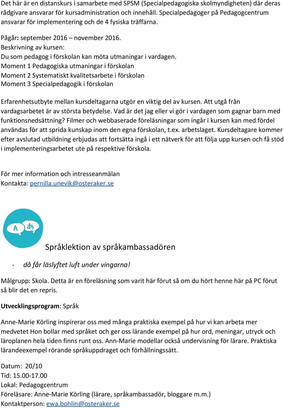 Beskrivning av kursen: Du som pedagog i förskolan kan möta utmaningar i vardagen.
