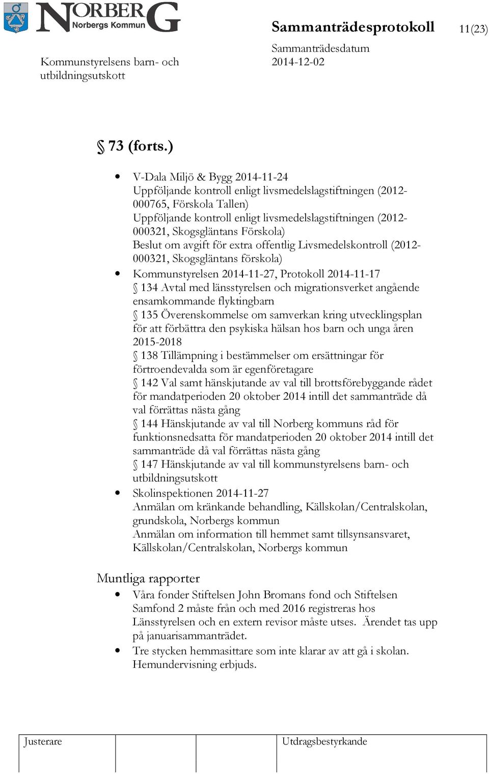 Förskola) om avgift för extra offentlig Livsmedelskontroll (2012-000321, Skogsgläntans förskola) Kommunstyrelsen 2014-11-27, Protokoll 2014-11-17 134 Avtal med länsstyrelsen och migrationsverket