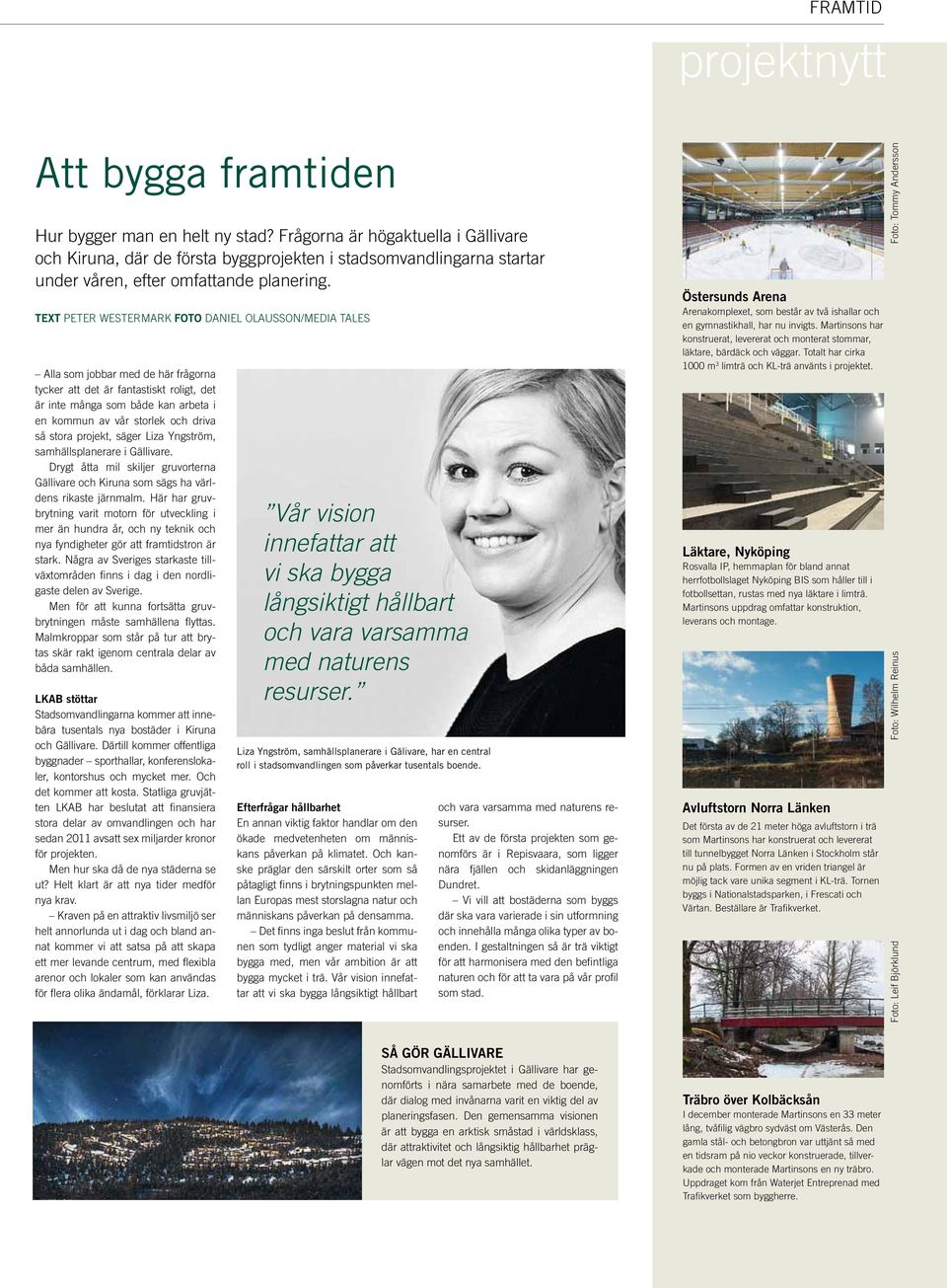 TexT PETER WESTERMARK FOTO daniel olausson/media TALES Alla som jobbar med de här frågorna tycker att det är fantastiskt roligt, det är inte många som både kan arbeta i en kommun av vår storlek och