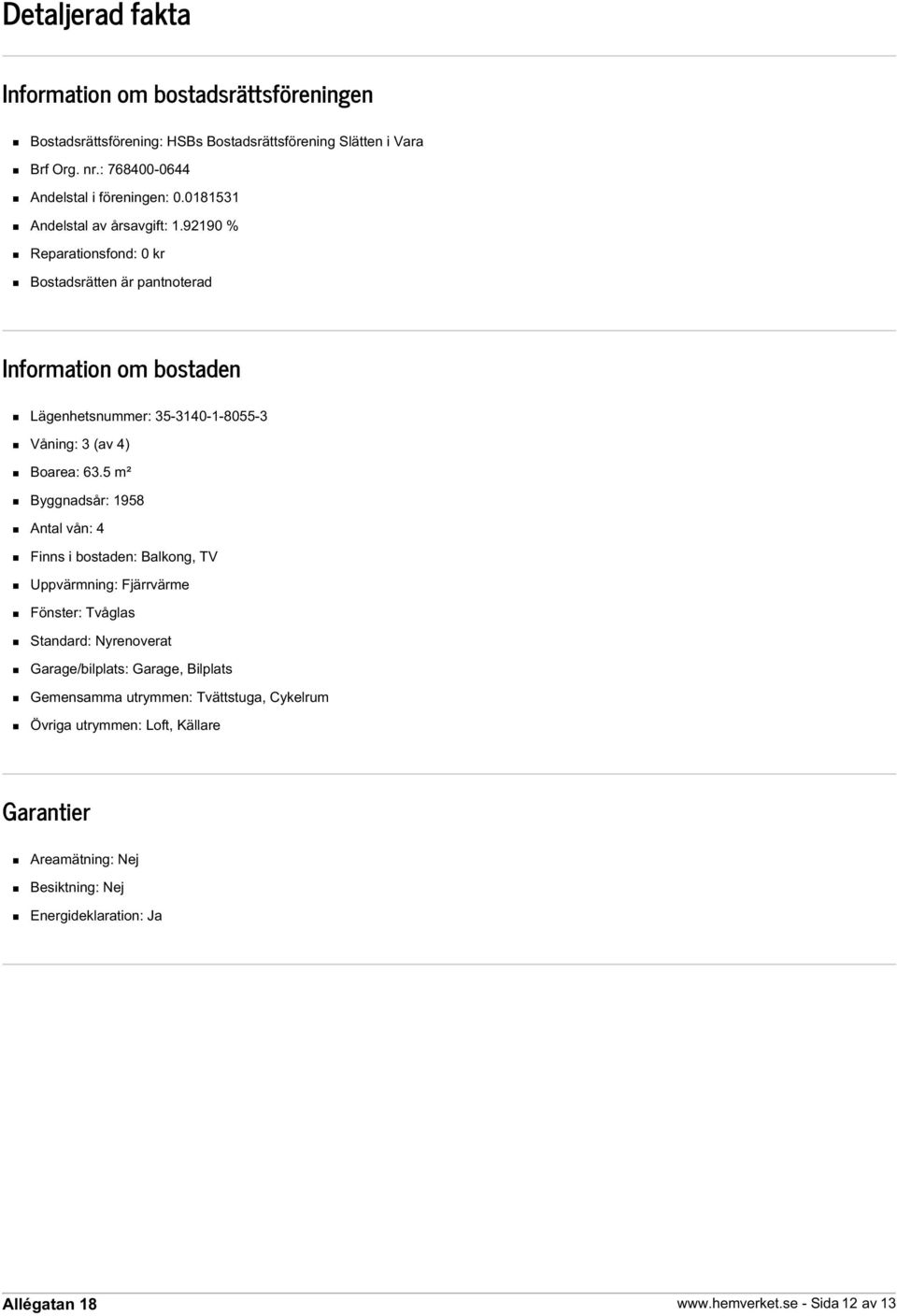 92190 % Reparationsfond: 0 kr Bostadsrätten är pantnoterad Information om bostaden Lägenhetsnummer: 35-3140-1-8055-3 Våning: 3 (av 4) Boarea: 63.