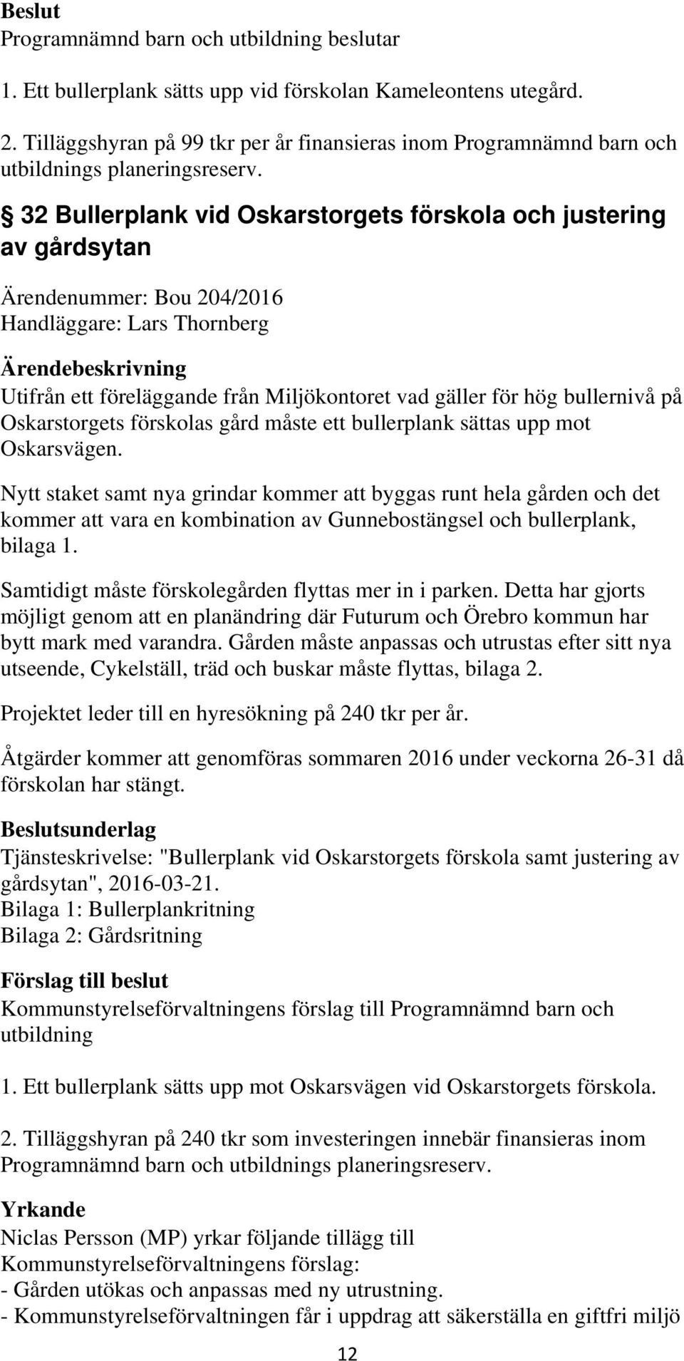 på Oskarstorgets förskolas gård måste ett bullerplank sättas upp mot Oskarsvägen.