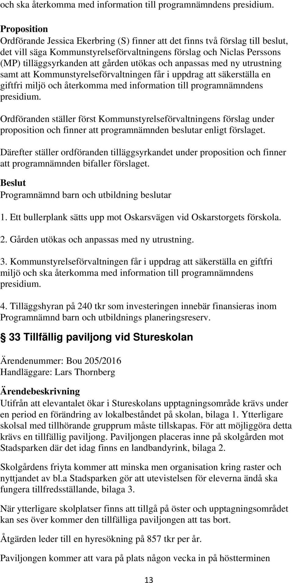 utökas och anpassas med ny utrustning samt att Kommunstyrelseförvaltningen får i uppdrag att säkerställa en giftfri miljö och återkomma med information till programnämndens presidium.