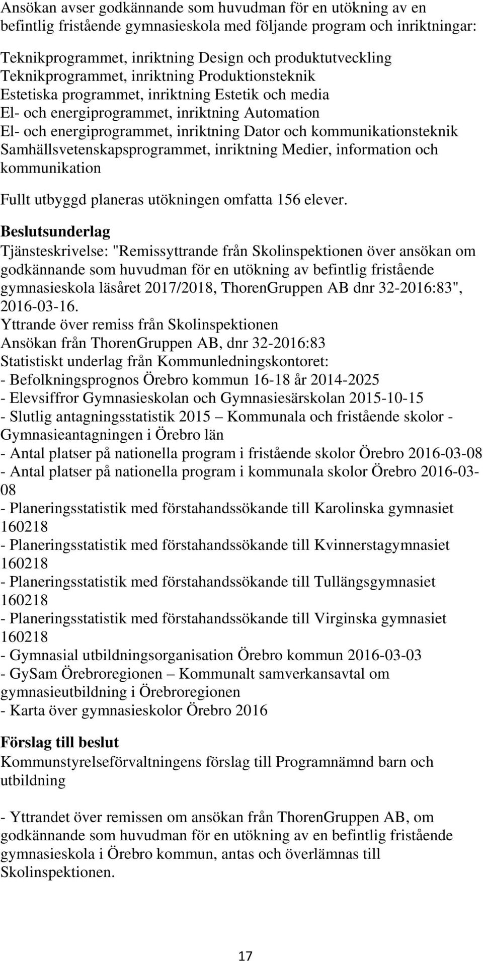 kommunikationsteknik Samhällsvetenskapsprogrammet, inriktning Medier, information och kommunikation Fullt utbyggd planeras utökningen omfatta 156 elever.