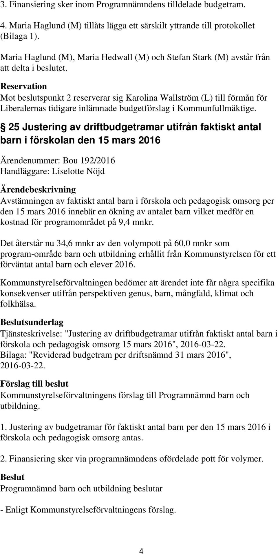 Reservation Mot beslutspunkt 2 reserverar sig Karolina Wallström (L) till förmån för Liberalernas tidigare inlämnade budgetförslag i Kommunfullmäktige.