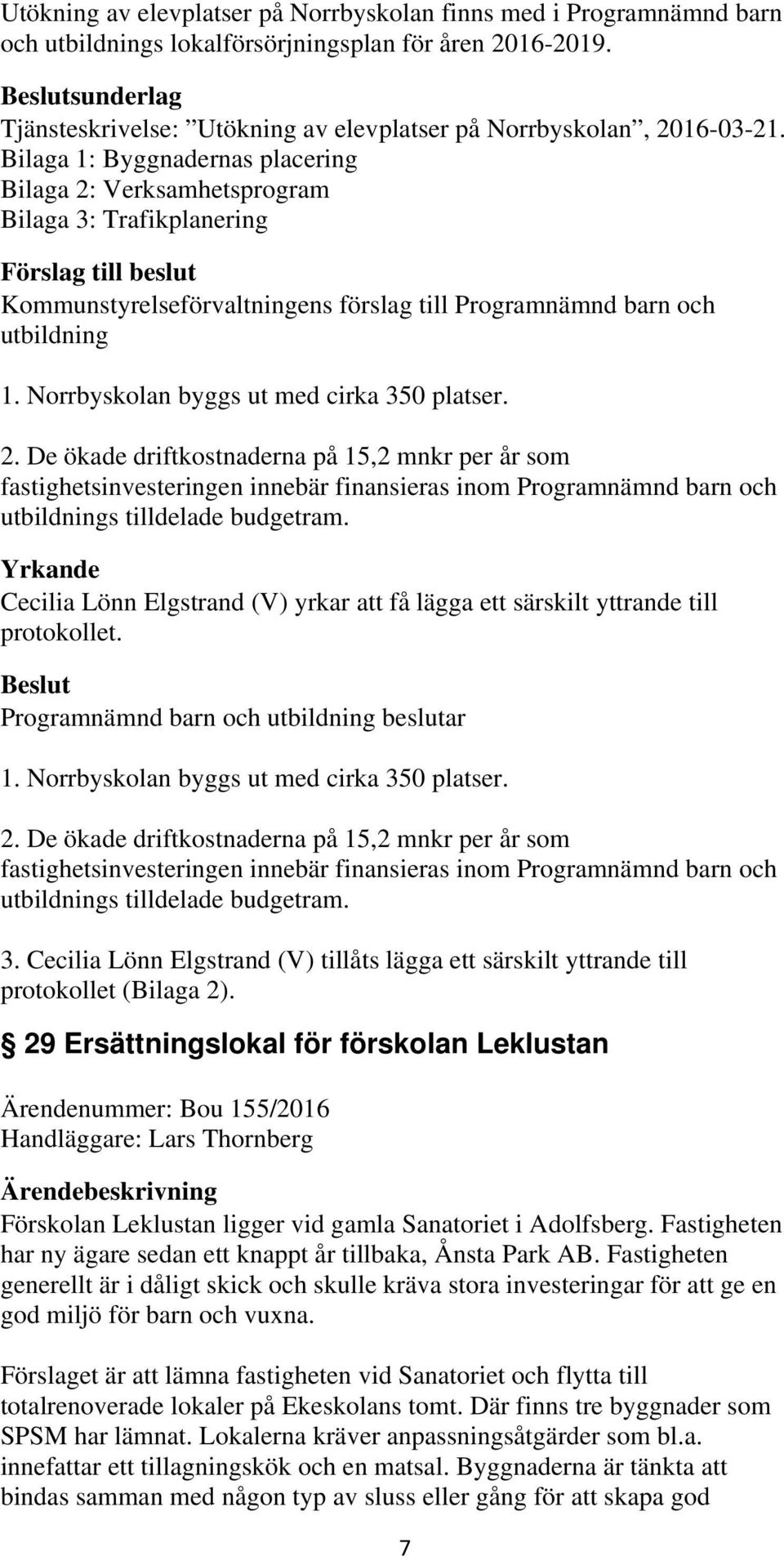 Yrkande Cecilia Lönn Elgstrand (V) yrkar att få lägga ett särskilt yttrande till protokollet. 1. Norrbyskolan byggs ut med cirka 350 platser. 2.