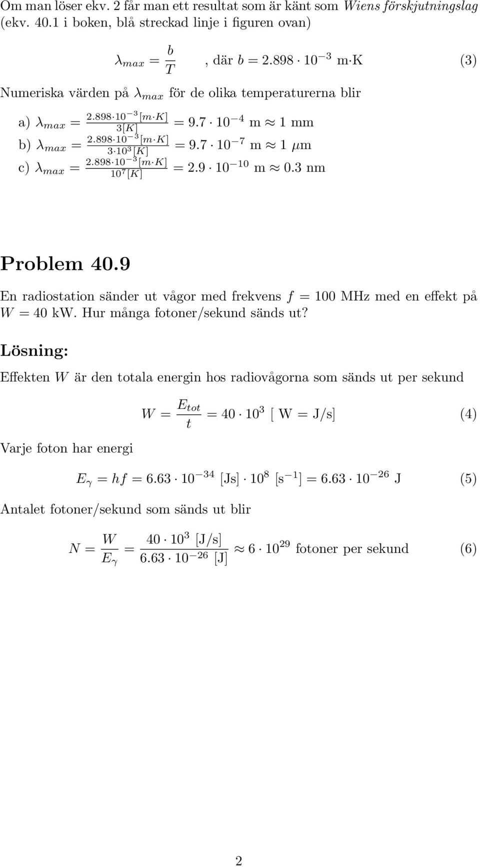 898 10 3 [m K] 10 7 [K] 2.9 10 10 m 0.3 nm Problem 40.9 En radiostation sänder ut vågor med frekvens f 100 MHz med en effekt på W 40 kw. Hur många fotoner/sekund sänds ut?