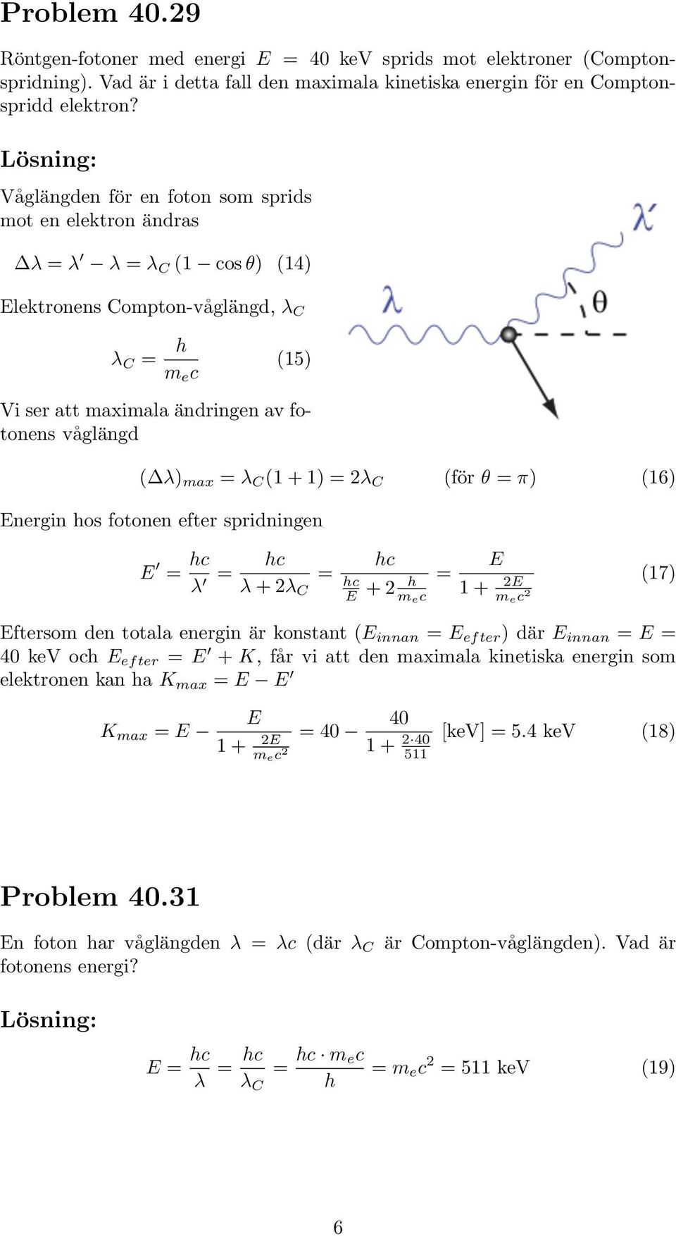 (1 + 1) 2λ C (för θ π) (16) Energin hos fotonen efter spridningen E λ λ + 2λ C E + 2 h m ec E 1 + 2E m ec 2 (17) Eftersom den totala energin är konstant (E innan E efter ) där E innan E 40 kev och E