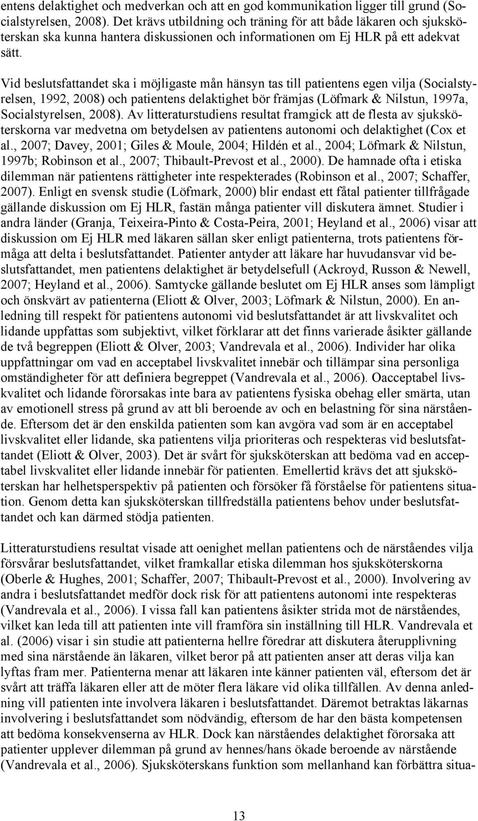 Vid beslutsfattandet ska i möjligaste mån hänsyn tas till patientens egen vilja (Socialstyrelsen, 1992, 2008) och patientens delaktighet bör främjas (Löfmark & Nilstun, 1997a, Socialstyrelsen, 2008).