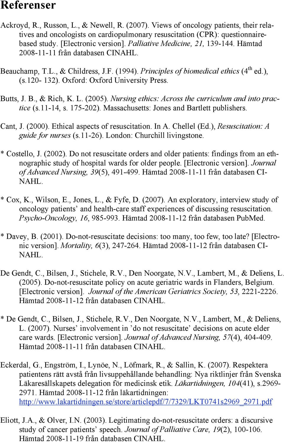 Oxford: Oxford University Press. Butts, J. B., & Rich, K. L. (2005). Nursing ethics: Across the curriculum and into practice (s.11-14, s. 175-202). Massachusetts: Jones and Bartlett publishers.