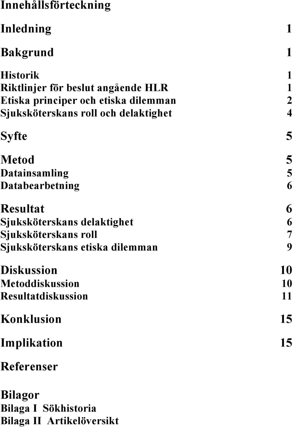 6 Sjuksköterskans delaktighet 6 Sjuksköterskans roll 7 Sjuksköterskans etiska dilemman 9 Diskussion 10