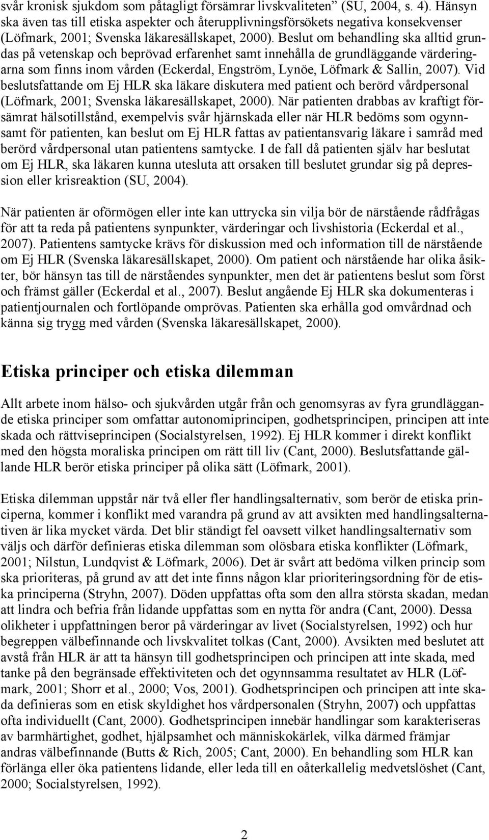Beslut om behandling ska alltid grundas på vetenskap och beprövad erfarenhet samt innehålla de grundläggande värderingarna som finns inom vården (Eckerdal, Engström, Lynöe, Löfmark & Sallin, 2007).