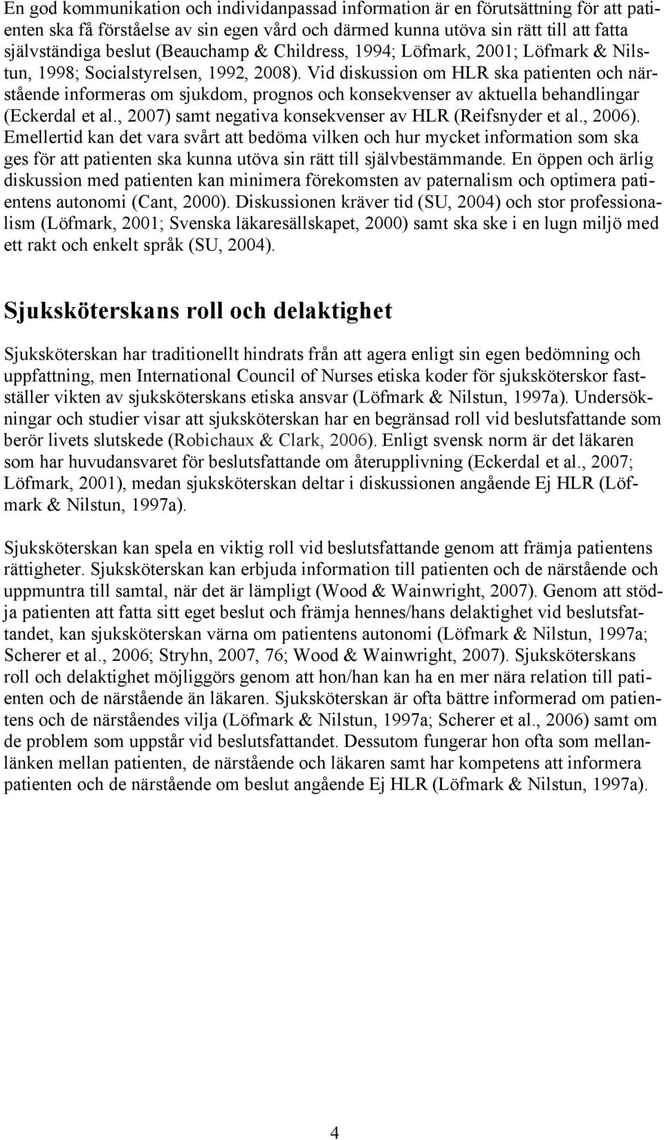 Vid diskussion om HLR ska patienten och närstående informeras om sjukdom, prognos och konsekvenser av aktuella behandlingar (Eckerdal et al., 2007) samt negativa konsekvenser av HLR (Reifsnyder et al.