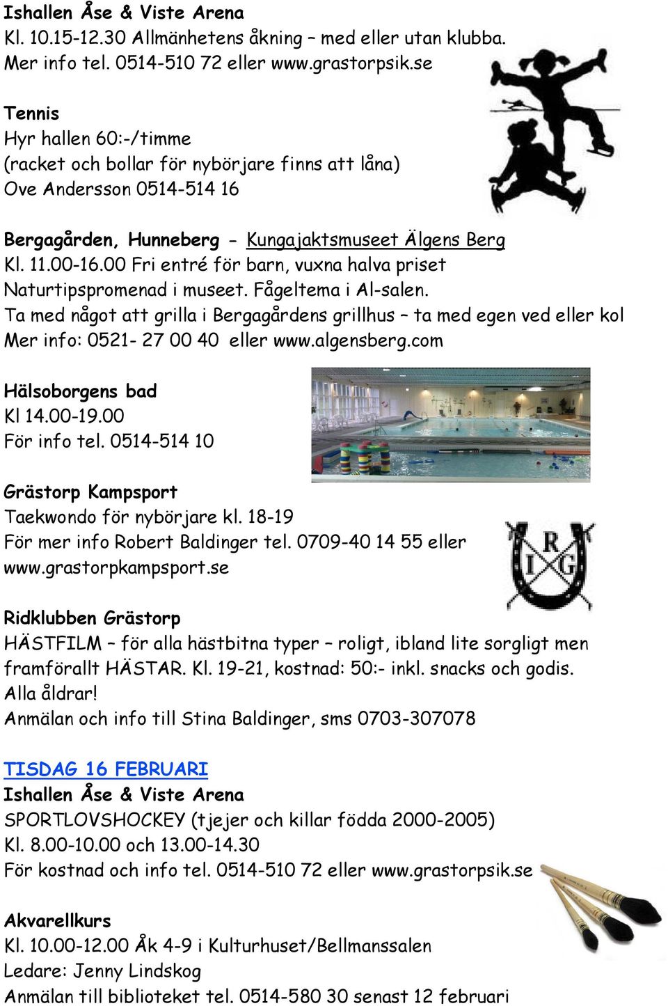 Alla åldrar! Anmälan och info till Stina Baldinger, sms 0703-307078 TISDAG 16 FEBRUARI SPORTLOVSHOCKEY (tjejer och killar födda 2000-2005) Kl. 8.00-10.00 och 13.00-14.