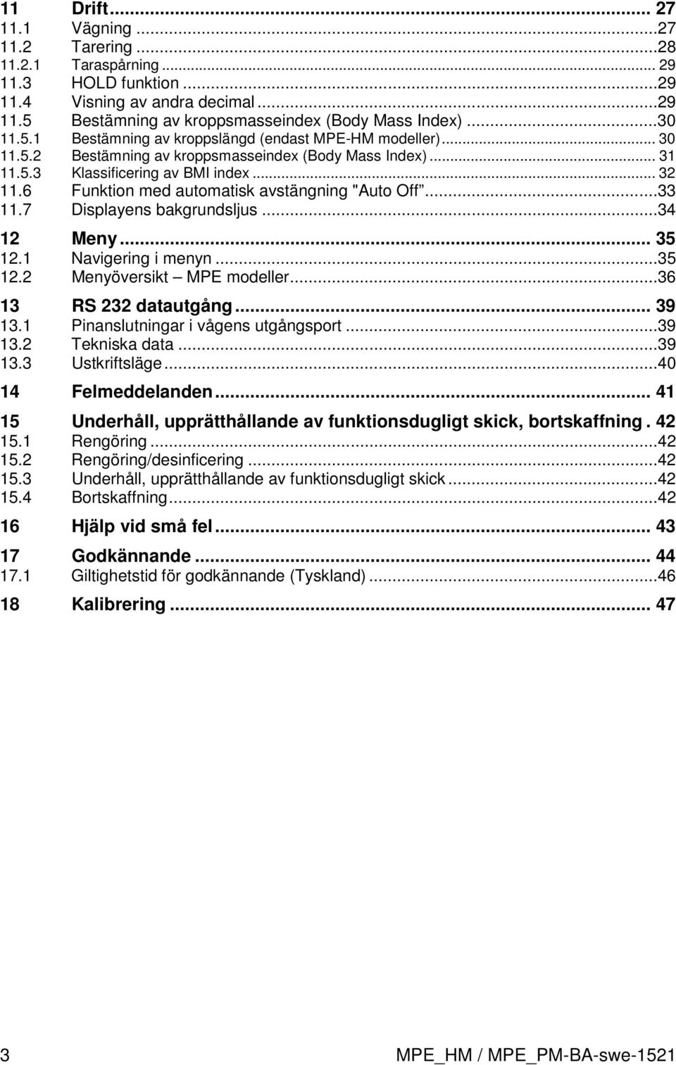 6 Funktion med automatisk avstängning "Auto Off...33 11.7 Displayens bakgrundsljus...34 12 Meny... 35 12.1 Navigering i menyn...35 12.2 Menyöversikt MPE modeller...36 13 RS 232 datautgång... 39 13.