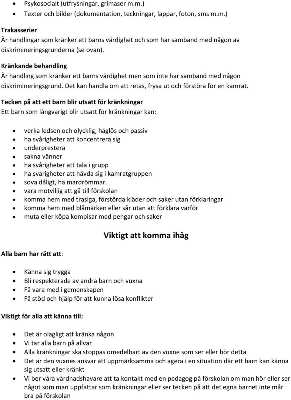 Tecken på att ett barn blir utsatt för kränkningar Ett barn som långvarigt blir utsatt för kränkningar kan: verka ledsen och olycklig, håglös och passiv ha svårigheter att koncentrera sig