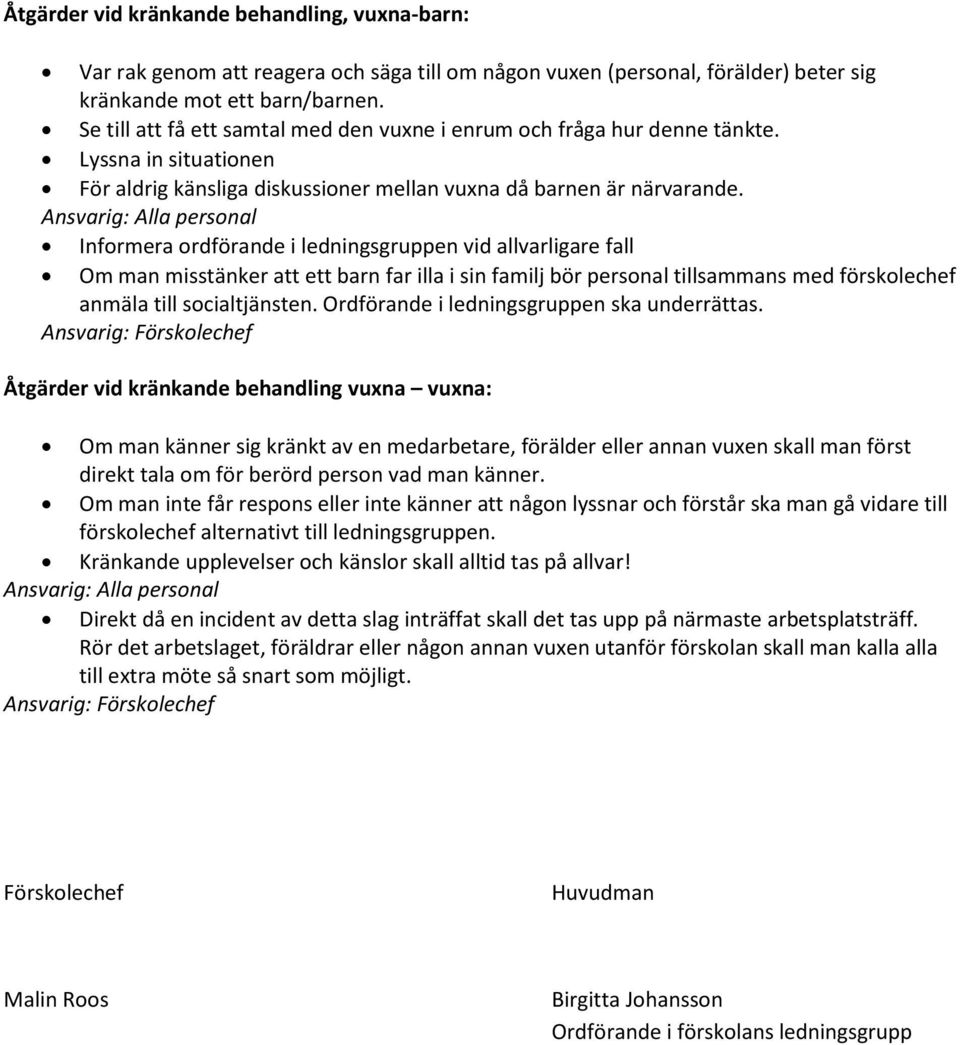 Ansvarig: Alla personal Informera ordförande i ledningsgruppen vid allvarligare fall Om man misstänker att ett barn far illa i sin familj bör personal tillsammans med förskolechef anmäla till