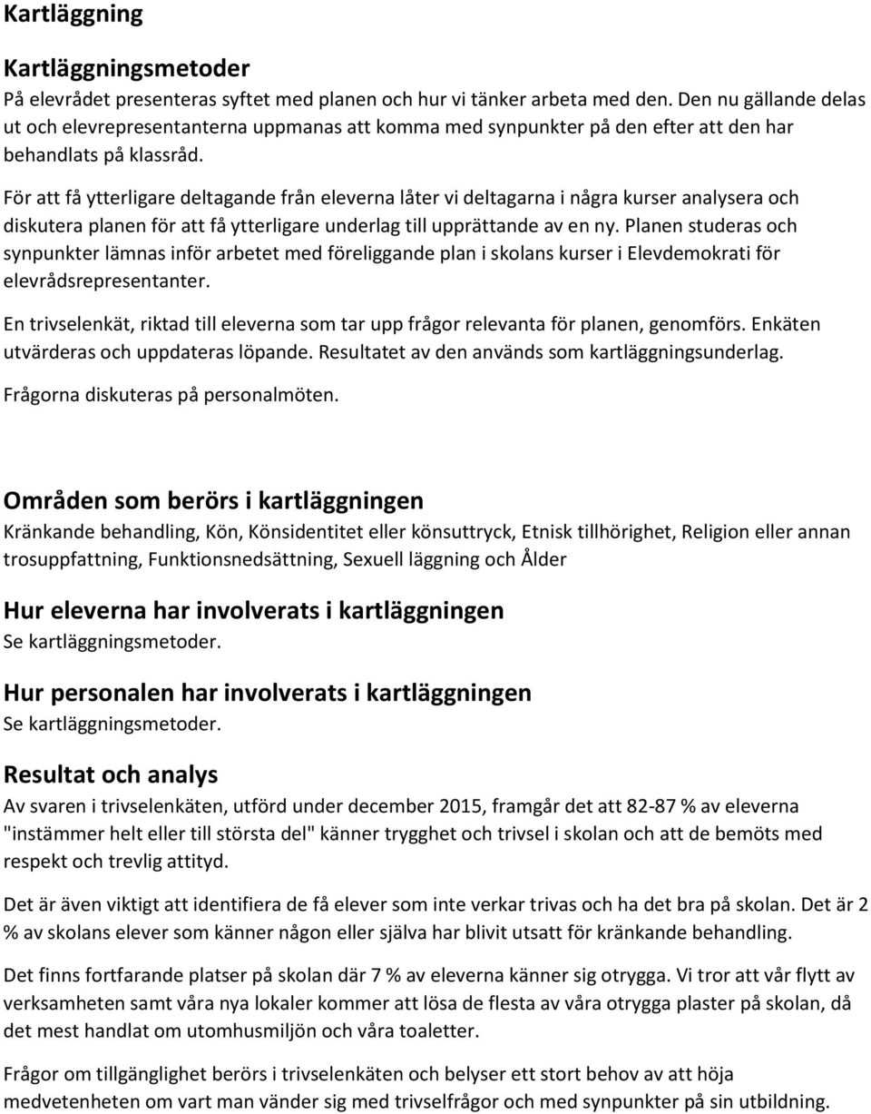 För att få ytterligare deltagande från eleverna låter vi deltagarna i några kurser analysera och diskutera planen för att få ytterligare underlag till upprättande av en ny.