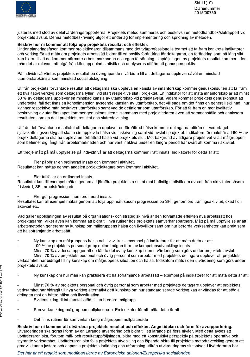 Under planeringsfasen kommer projektledaren tillsammans med det tvärprofessionella teamet att ta fram konkreta indikatorer och verktyg för att mäta om projektets arbetssätt bidrar till en positiv