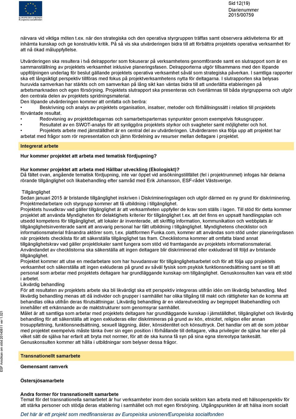 Utvärderingen ska resultera i två delrapporter som fokuserar på verksamhetens genomförande samt en slutrapport som är en sammanställning av projektets verksamhet inklusive planeringsfasen.