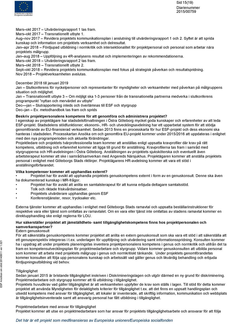 Jan apr 2018 Fördjupad utbildning i normkritik och intersektionalitet för projektpersonal och personal som arbetar nära projektets målgrupp.