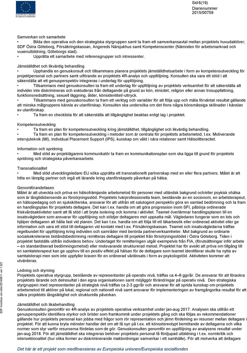 Jämställdhet och likvärdig behandling Upphandla en genuskonsult och tillsammans planera projektets jämställdhetsarbete i form av kompetensutveckling för projektpersonal och partners samt utförande av
