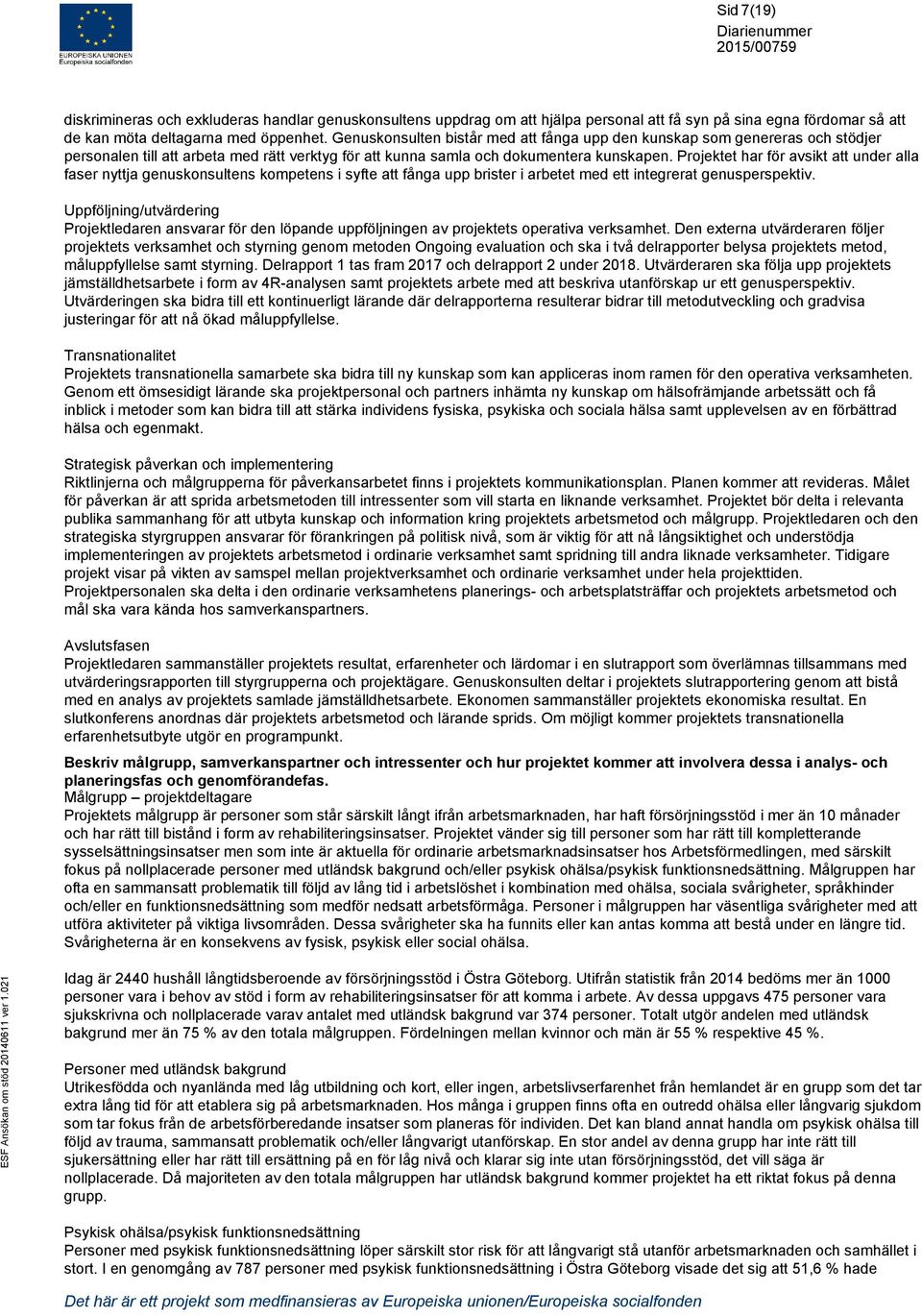 Projektet har för avsikt att under alla faser nyttja genuskonsultens kompetens i syfte att fånga upp brister i arbetet med ett integrerat genusperspektiv.