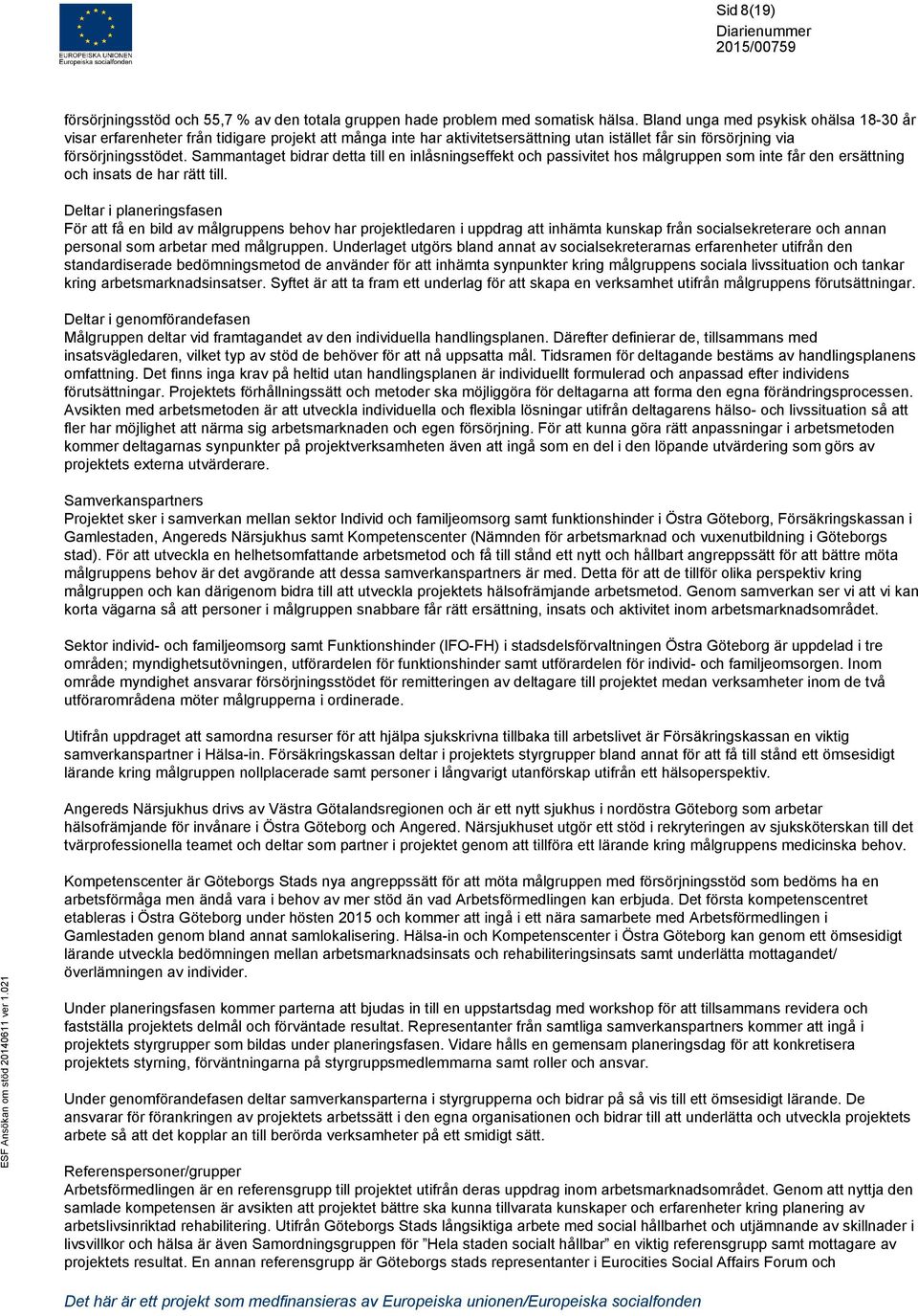 Sammantaget bidrar detta till en inlåsningseffekt och passivitet hos målgruppen som inte får den ersättning och insats de har rätt till.