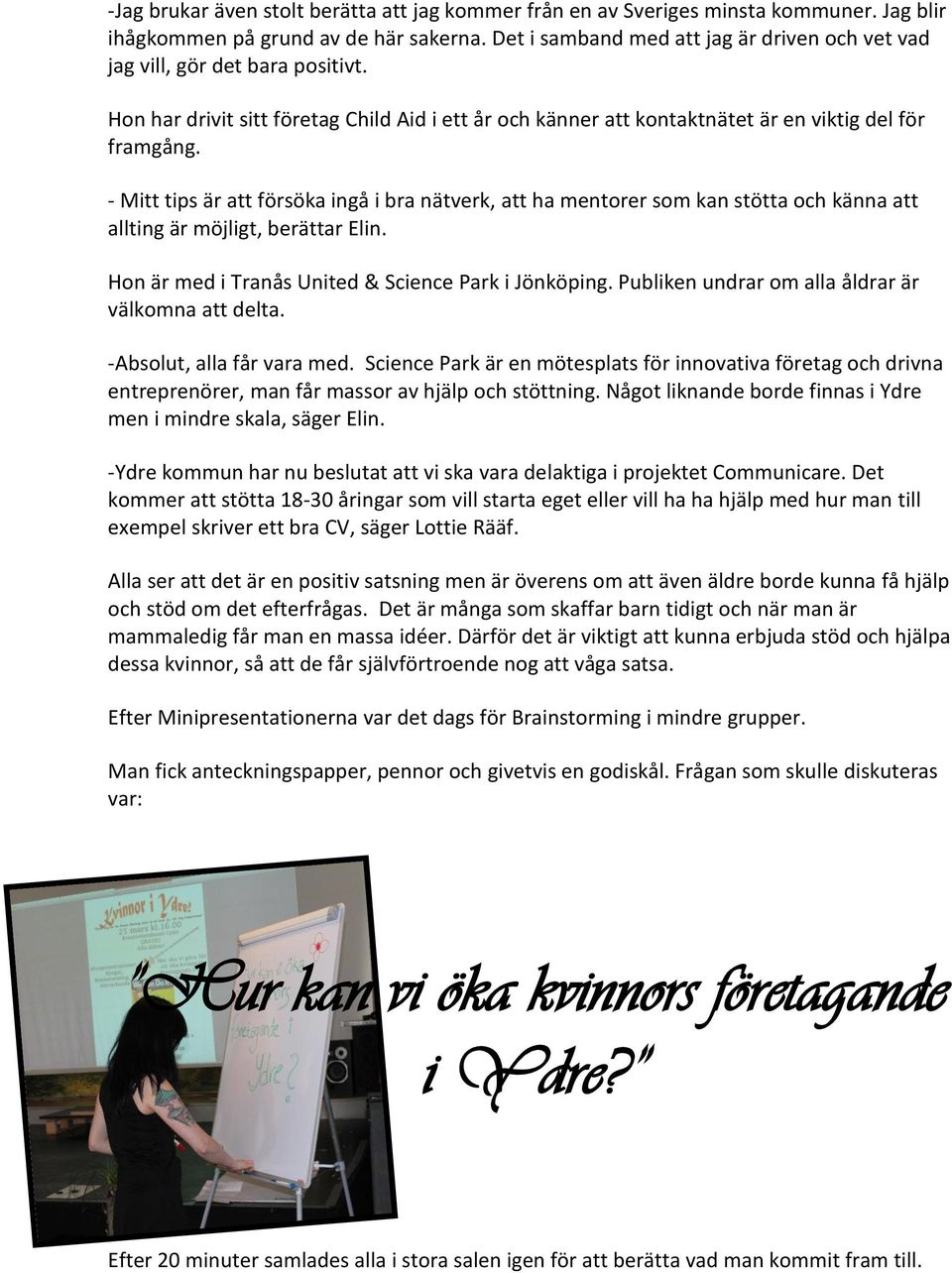 - Mitt tips är att försöka ingå i bra nätverk, att ha mentorer som kan stötta och känna att allting är möjligt, berättar Elin. Hon är med i Tranås United & Science Park i Jönköping.