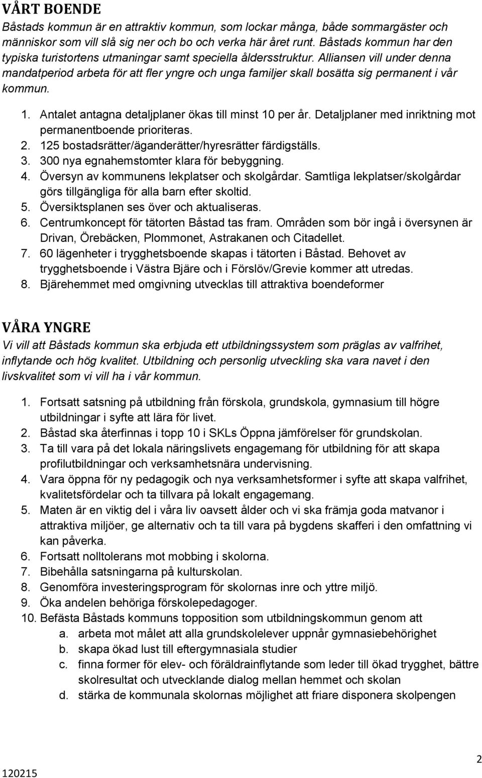 Alliansen vill under denna mandatperiod arbeta för att fler yngre och unga familjer skall bosätta sig permanent i vår kommun. 1. Antalet antagna detaljplaner ökas till minst 10 per år.
