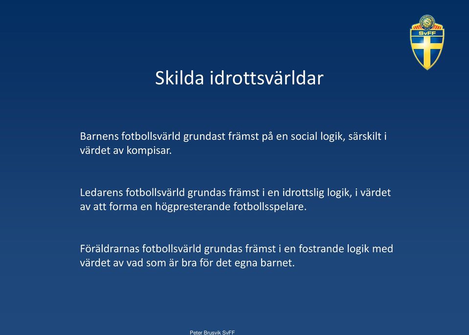 Ledarens fotbollsvärld grundas främst i en idrottslig logik, i värdet av att forma en