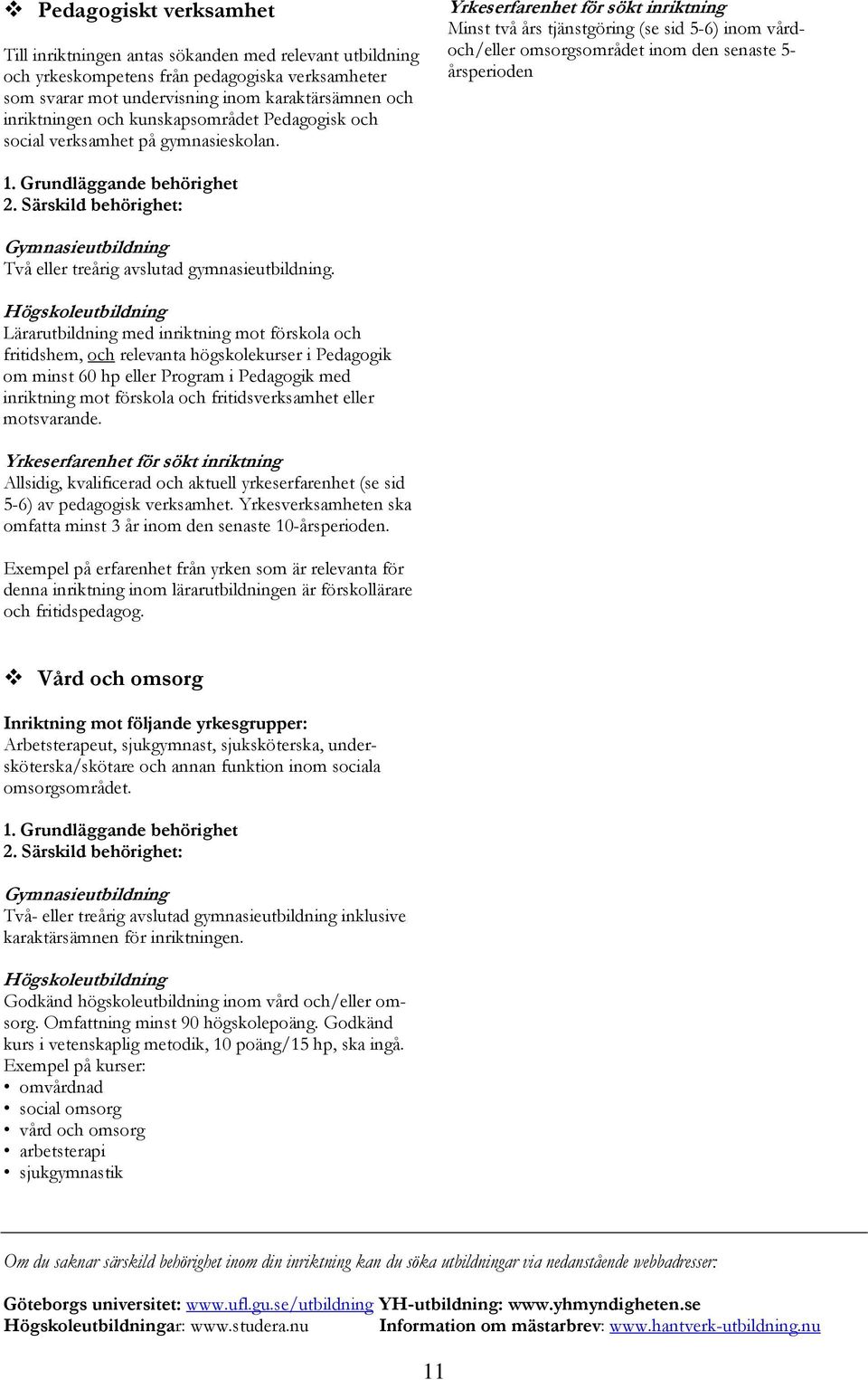 Minst två års tjänstgöring (se sid 5-6) inom vårdoch/eller omsorgsområdet inom den senaste 5- årsperioden Två eller treårig avslutad gymnasieutbildning.