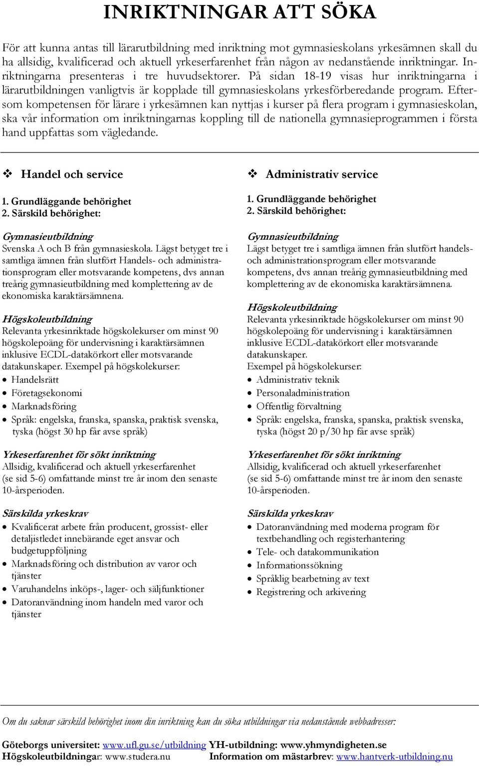 Eftersom kompetensen för lärare i yrkesämnen kan nyttjas i kurser på flera program i gymnasieskolan, ska vår information om inriktningarnas koppling till de nationella gymnasieprogrammen i första