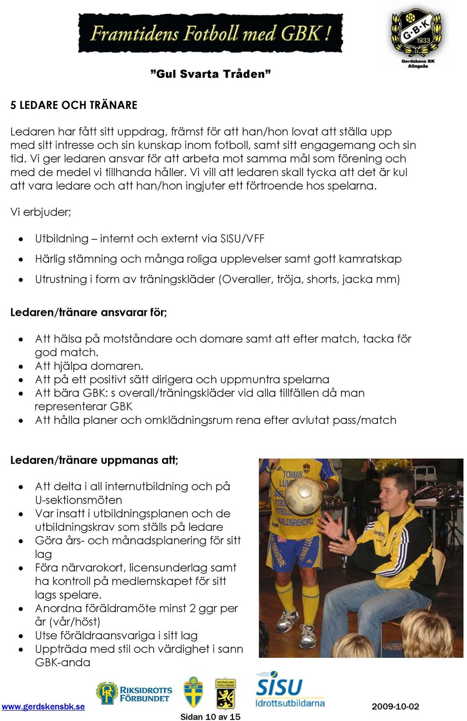 Vi vill att ledaren skall tycka att det är kul att vara ledare och att han/hon ingjuter ett förtroende hos spelarna.