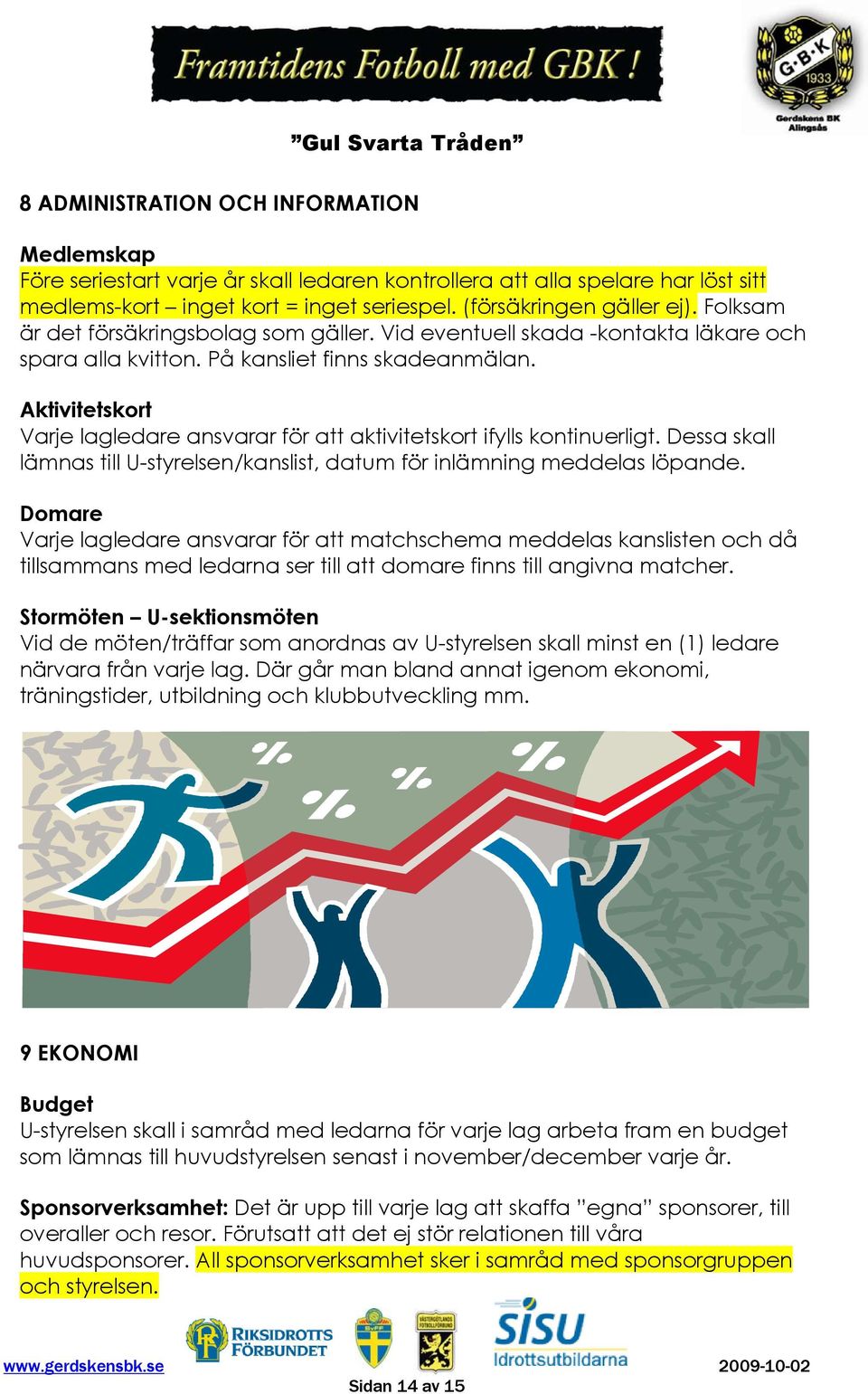 Aktivitetskort Varje lagledare ansvarar för att aktivitetskort ifylls kontinuerligt. Dessa skall lämnas till U-styrelsen/kanslist, datum för inlämning meddelas löpande.