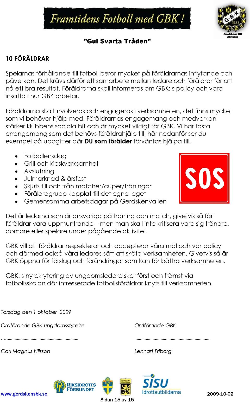 Föräldrarnas engagemang och medverkan stärker klubbens sociala bit och är mycket viktigt för GBK.