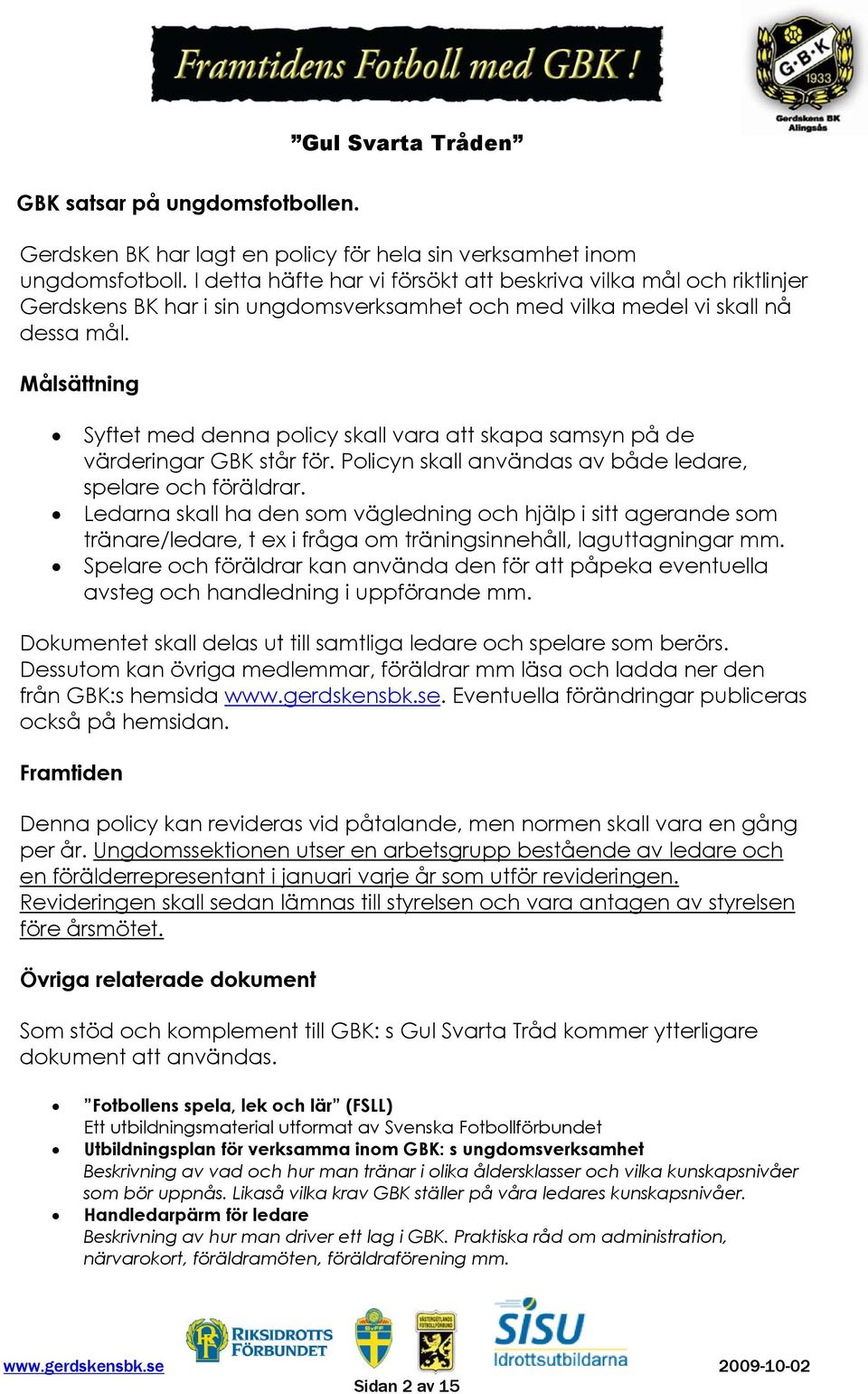 Målsättning Syftet med denna policy skall vara att skapa samsyn på de värderingar GBK står för. Policyn skall användas av både ledare, spelare och föräldrar.