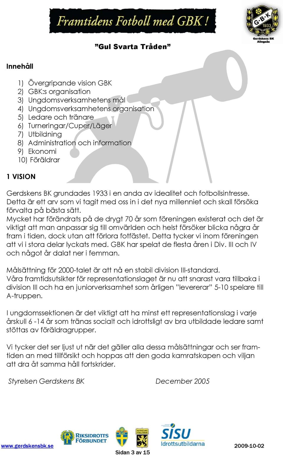 Detta är ett arv som vi tagit med oss in i det nya millenniet och skall försöka förvalta på bästa sätt.