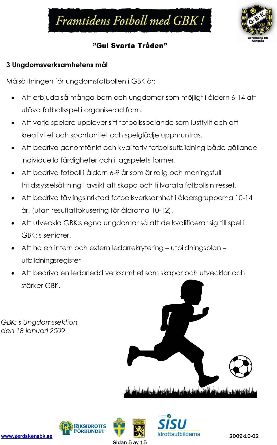 Att bedriva genomtänkt och kvalitativ fotbollsutbildning både gällande individuella färdigheter och i lagspelets former.