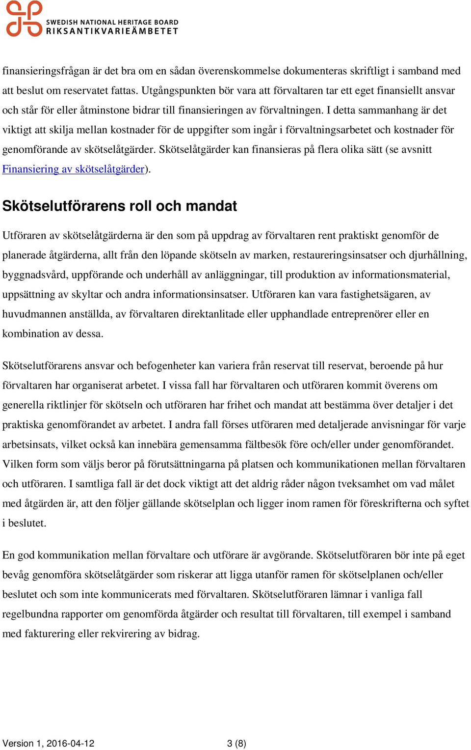 I detta sammanhang är det viktigt att skilja mellan kostnader för de uppgifter som ingår i förvaltningsarbetet och kostnader för genomförande av skötselåtgärder.