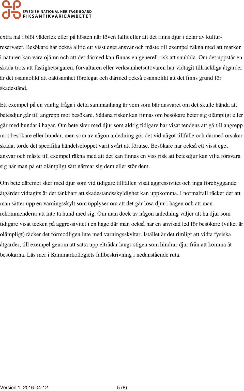 Om det uppstår en skada trots att fastighetsägaren, förvaltaren eller verksamhetsutövaren har vidtagit tillräckliga åtgärder är det osannolikt att oaktsamhet förelegat och därmed också osannolikt att
