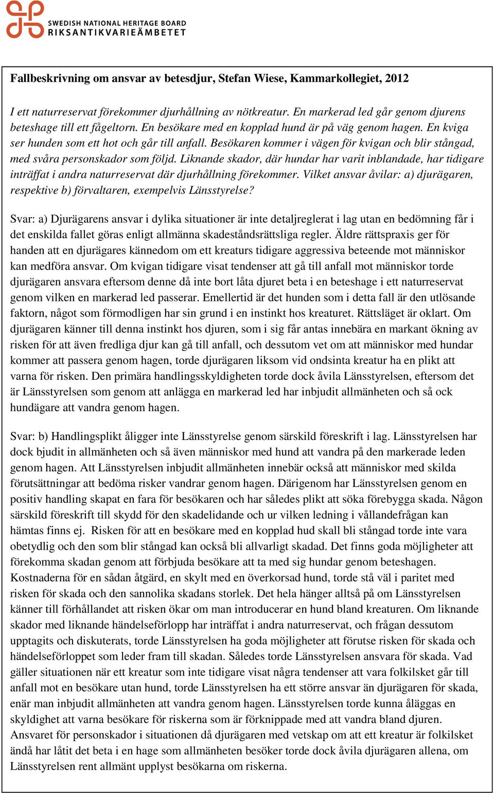Liknande skador, där hundar har varit inblandade, har tidigare inträffat i andra naturreservat där djurhållning förekommer.