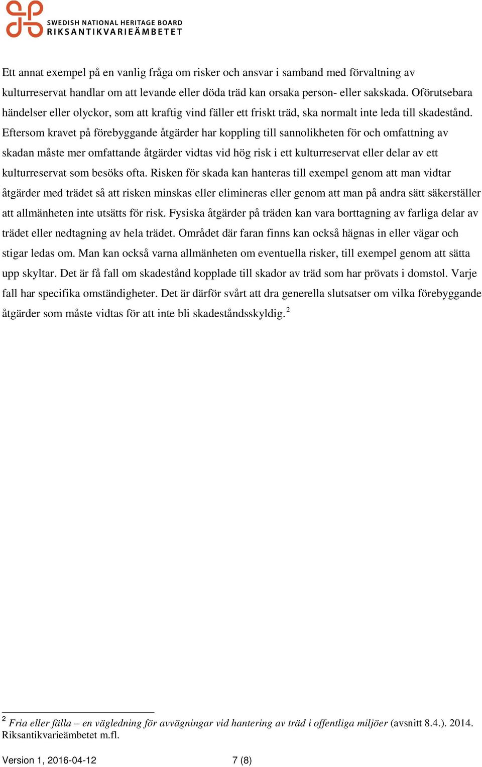 Eftersom kravet på förebyggande åtgärder har koppling till sannolikheten för och omfattning av skadan måste mer omfattande åtgärder vidtas vid hög risk i ett kulturreservat eller delar av ett