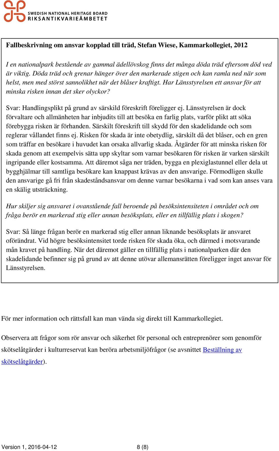 Har Länsstyrelsen ett ansvar för att minska risken innan det sker olyckor? Svar: Handlingsplikt på grund av särskild föreskrift föreligger ej.