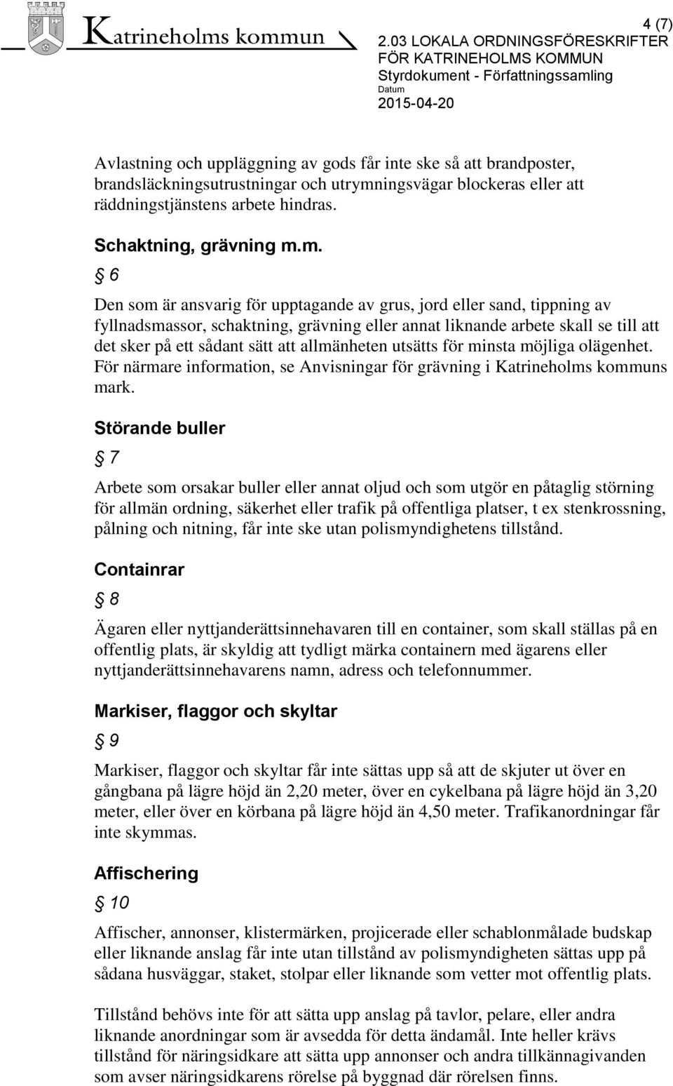 allmänheten utsätts för minsta möjliga olägenhet. För närmare information, se Anvisningar för grävning i Katrineholms kommuns mark.