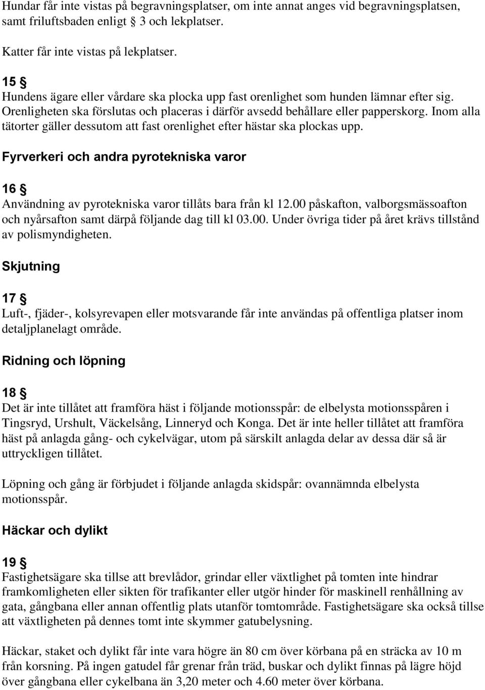 Inom alla tätorter gäller dessutom att fast orenlighet efter hästar ska plockas upp. Fyrverkeri och andra pyrotekniska varor 16 Användning av pyrotekniska varor tillåts bara från kl 12.