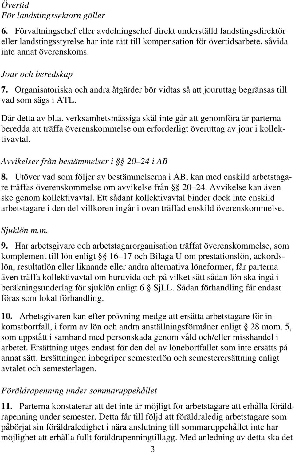 Jour och beredskap 7. Organisatoriska och andra åtgärder bör vidtas så att jouruttag begränsas till vad som sägs i ATL. Där detta av bl.a. verksamhetsmässiga skäl inte går att genomföra är parterna beredda att träffa överenskommelse om erforderligt överuttag av jour i kollektivavtal.