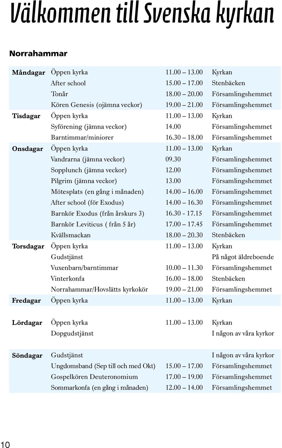 00 Kyrkan Onsdagar Öppen kyrka Vandrarna (jämna veckor) Sopplunch (jämna veckor) Pilgrim (jämna veckor) Mötesplats (en gång i månaden) After school (för Exodus) Barnkör Exodus (från årskurs 3)