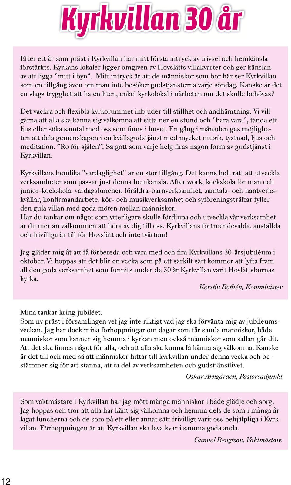 Kanske är det en slags trygghet att ha en liten, enkel kyrkolokal i närheten om det skulle behövas? Det vackra och flexibla kyrkorummet inbjuder till stillhet och andhämtning.