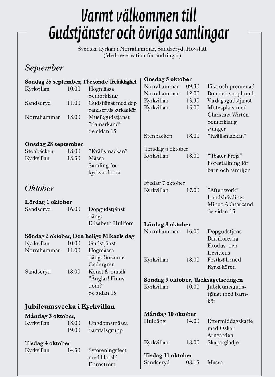 30 Mässa Samling för kyrkvärdarna Oktober Lördag 1 oktober Sandseryd 16.00 Dopgudstjänst Sång: Elisabeth Hullfors Söndag 2 oktober, Den helige Mikaels dag 10.00 Gudstjänst Norrahammar 11.